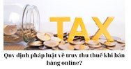 Quy định pháp luật về truy thu thuế khi bán hàng online?