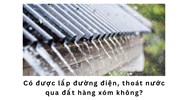 Có được lắp đường điện, thoát nước qua đất hàng xóm không?