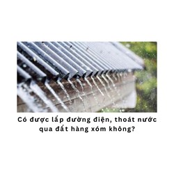 Có được lắp đường điện, thoát nước qua đất hàng xóm không?