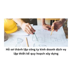 Hồ sơ thành lập công ty kinh doanh dịch vụ lập thiết kế quy hoạch xây dựng