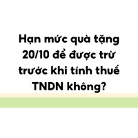 Hạn mức quà tặng 20/10 để được trừ trước khi tính thuế TNDN không?