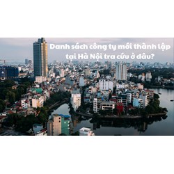 Danh sách công ty mới thành lập tại Hà Nội tra cứu ở đâu?