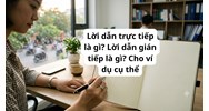 Lời dẫn trực tiếp là gì? Lời dẫn gián tiếp là gì? Cho ví dụ cụ thể