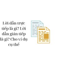 Lời dẫn trực tiếp là gì? Lời dẫn gián tiếp là gì? Cho ví dụ cụ thể