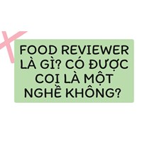 Food reviewer là gi? Có được coi là một nghề không?