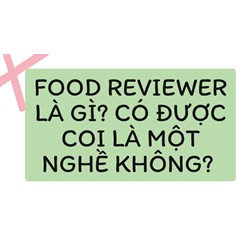 Food reviewer là gi? Có được coi là một nghề không?