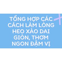 Tổng hợp các cách làm lòng heo xào dai giòn, thơm ngon đậm vị
