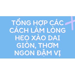 Tổng hợp các cách làm lòng heo xào dai giòn, thơm ngon đậm vị