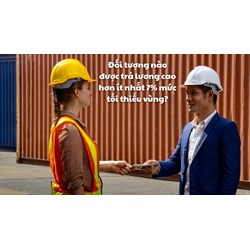 Đối tượng nào được trả lương cao hơn ít nhất 7% mức tối thiểu vùng?