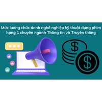 Mức lương chức danh nghề nghiệp kỹ thuật dựng phim hạng 1 chuyên ngành Thông tin và Truyền thông