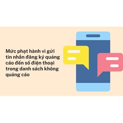 Mức phạt hành vi gửi tin nhắn đăng ký quảng cáo đến số điện thoại trong danh sách không quảng cáo
