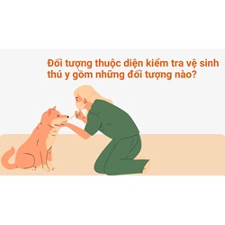 Đối tượng thuộc diện kiểm tra vệ sinh thú y gồm những đối tượng nào?