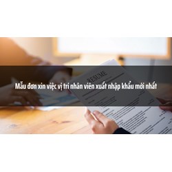 Mẫu đơn xin việc vị trí nhân viên xuất nhập khẩu và Cách viết