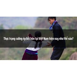 Thực trạng cưỡng ép kết hôn tại Việt Nam hiện nay như thế nào?
