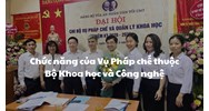 Chức năng của Vụ Pháp chế thuộc Bộ Khoa học và Công nghệ