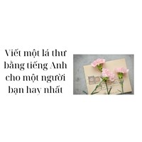 Viết một lá thư bằng tiếng Anh cho một người bạn hay nhất