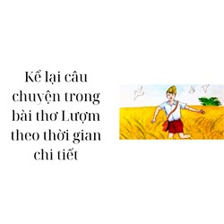 Kể lại câu chuyện trong bài thơ Lượm theo thời gian chi tiết