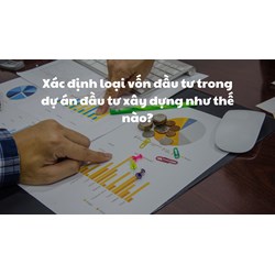 Xác định loại vốn đầu tư trong dự án đầu tư xây dựng như thế nào?