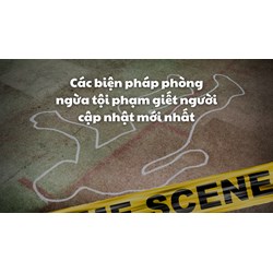 Các biện pháp phòng ngừa tội phạm giết người cập nhật mới nhất