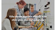 Tiêu chuẩn đạo đức đối với viên chức giáo dục nghề nghiệp mới