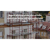 Người không phải chủ sở hữu nhà ở chỉ được cải tạo nhà ở khi nào?