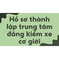 Hồ sơ thành lập trung tâm đăng kiểm xe cơ giới
