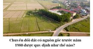 Chuyển đổi đất có nguồn gốc trước năm 1980 được quy định như thế nào?