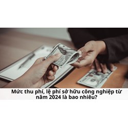 Mức thu phí, lệ phí sở hữu công nghiệp từ năm 2024 là bao nhiêu?