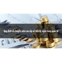 Quy định về chuyên viên cao cấp về tiền tệ, ngân hàng quốc tế