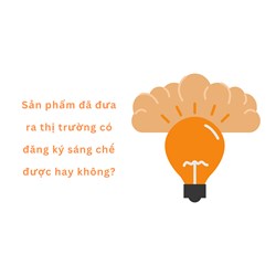 Sản phẩm đã đưa ra thị trường có đăng ký sáng chế được hay không?