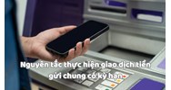 Nguyên tắc thực hiện giao dịch tiền gửi chung có kỳ hạn