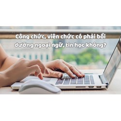 Công chức, viên chức có phải bồi dưỡng ngoại ngữ, tin học không?