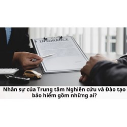 Nhân sự của Trung tâm Nghiên cứu và Đào tạo bảo hiểm gồm những ai?