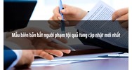 Mẫu biên bản bắt người phạm tội quả tang cập nhật mới nhất