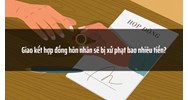 Giao kết hợp đồng hôn nhân sẽ bị xử phạt bao nhiêu tiền?