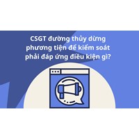 CSGT đường thủy dừng phương tiện để kiểm soát phải đáp ứng điều kiện gì?