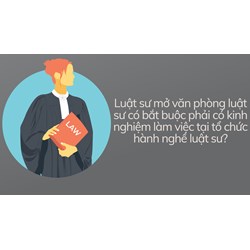 Luật sư mở văn phòng luật sư có bắt buộc phải có kinh nghiệm làm việc tại tổ chức hành nghề luật sư?