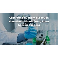 Cách đăng ký tham gia tuyển chọn thực hiện nhiệm vụ khoa học cấp quốc gia