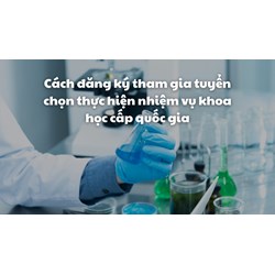 Cách đăng ký tham gia tuyển chọn thực hiện nhiệm vụ khoa học cấp quốc gia