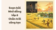 Soạn bài Nhớ đồng lớp 8 Chân trời sáng tạo đầy đủ nhất