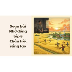Soạn bài Nhớ đồng lớp 8 Chân trời sáng tạo đầy đủ nhất