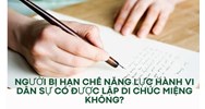Người bị hạn chế năng lực hành vi dân sự có được lập di chúc miệng không?