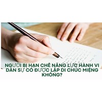 Người bị hạn chế năng lực hành vi dân sự có được lập di chúc miệng không?