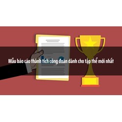 Mẫu báo cáo thành tích công đoàn dành cho tập thể mới nhất