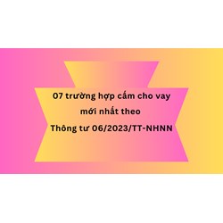 07 trường hợp cấm cho vay mới nhất theo Thông tư 06/2023/TT-NHNN