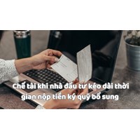 Chế tài khi nhà đầu tư kéo dài thời gian nộp tiền ký quỹ bổ sung