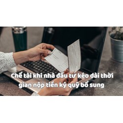 Chế tài khi nhà đầu tư kéo dài thời gian nộp tiền ký quỹ bổ sung