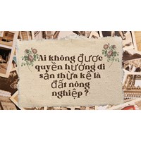 Ai không được quyền hưởng di sản thừa kế là đất nông nghiệp ?