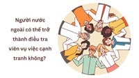 Người nước ngoài có thể trở thành điều tra viên vụ việc cạnh tranh không?