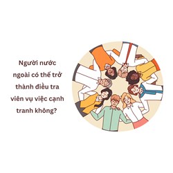 Người nước ngoài có thể trở thành điều tra viên vụ việc cạnh tranh không?